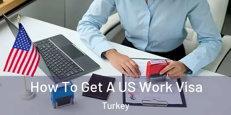  How To Get A US Work Visa Turkey