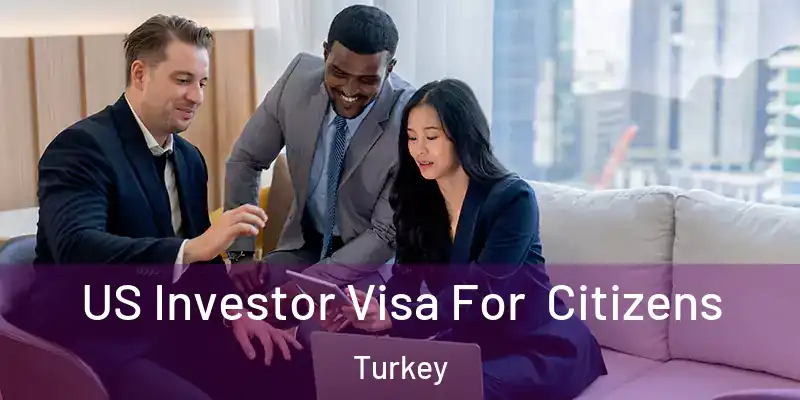  US Investor Visa For Citizens Turkey